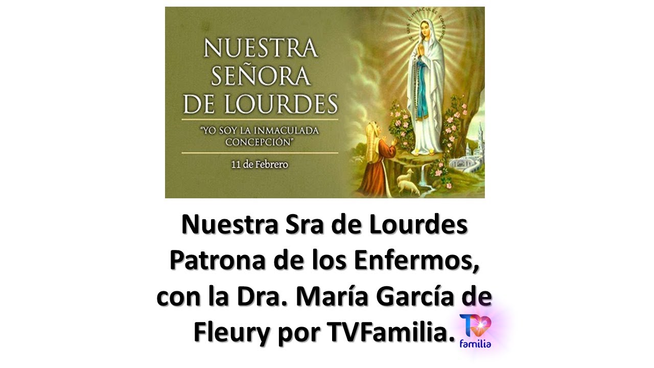 Nuestra Sra de Lourdes Patrona de los Enfermos, con la Dra. María García de Fleury por TVFamilia