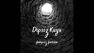 Sahipsiz Şarkılar - Dipsiz Kuyu