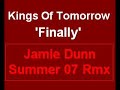 Kings Of Tomorrow - Finally (Jamie Dunn Summer 07 Remix) Kings Of Tomorrow - Finally (Jamie Dunn Summer 07 Remix)