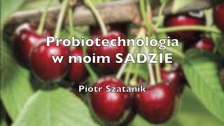 Probiotechnologa w moim sadzie - Piotr Szatanik