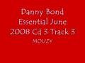 Danny Bond Essential June 2008 Cd 3 - Track 3

Type: MP3
Link: http://www.youtube.com/watch?v=3gVcMzKxsro