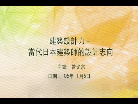 20161105大東講堂－曾光宗「建築設計力－當代日本建築師的設計志向」－影音紀錄