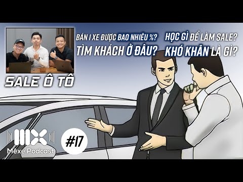 Làm Sale ô tô: Phông bạt, Sang chảnh nhưng bán 1 xe được bao nhiêu % | Mê Xe Podcast #17