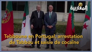 Tebboune en Portugal, arrestation de Tabbou et saisie de cocaïne