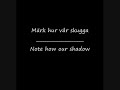 Märk Hur Vår Skugga/ Note How Our Shadow (My translation)