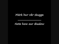Märk Hur Vår Skugga/ Note How Our Shadow (My translation)