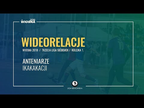 LIGA BEMOWSKA / WIOSNA 2018 / KOLEJKA 1. / ANTENIARZE - IKAKAKACJI LIGA BEMOWSKA / WIOSNA 2018 / KOLEJKA 1. / ANTENIARZE - IKAKAKACJI