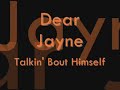 Dear Jayne- Talkin Bout Himself Dear Jayne- Talkin Bout Himself