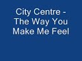 City Centre - The Way You Make Me Feel City Centre - The Way You Make Me Feel