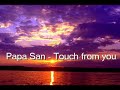 papa san - touch from you (lyric)

(i love you jesus... bless him everytime)


only a touch from you, that is all i need
only a touch from you, cause i truly believe
only you can give me living water
show us how to love eachother
take away my burddens from me. 


me want ya touch me soon, why touch me little later.
neva stop touchin me my lord and saviour
only you alone can change my corruption
take all the burdden from off of me shoulder
dance like david and jump touch the ceiling
oh my god what a wonderful feeling
jump up & down when me feel you annoiting
you give me the peace positive understanding
out in the choir when you touch me in the morning
i want to run like when rain falling
don't stop givin' thanks and prayer without ceizing.
me say me nah stop pleasin, it's only but a touch.


only a touch from you, that is all i need
only a touch from you cause i truly believe.
only you can give me living water
show us how to love eachother
take away my burddens from me 


touch me, touch me, touch me, touch me, touch...
touch me head, me back, me belly, me foot, me toe, me spine and hand.
inna me heart, inna me mind cause i'mma brand new man, ya see me regardless of me reputation
now fi praise you for make no reservation
ya neva leave me, love me just the way i am
nobody could of eva pluck me outta ya hands
me stand upon and that is where i belong
because me not puttin the future in the sinking sand.
touch me soon, why touch me little later
neva stop touchin me my lord & saviour
only you alone can change my corruption and take all my burddens from off of me shoulder.


only a touch from you, that is all i need
only a touch from you, cause i trully believe.
only you can give me living water
show us how to love eachother
take away my burddens from me.

only a touch will do
one little touch will do
only a touch will do
just a little touch will do
one little touch will do
a little binny touch from you.

only you can give me living water
living water ya, ya, ya...


me want ya touch me soon, why touch me little later.
neva stop touchin me my lord and saviour
only you alone can change my corruption
take all the burdden from off of me shoulder
dance like david and jump touch the ceiling
oh my god what a wonderful feeling
jump up & down when me feel you annoiting
you give me the peace positive understanding.


only a touch from you, that is all i need
only a touch from you cause i truly believe.
only you can give me living water
show us how to love eachother
take away my burddens from me.
only a touch...