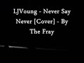 LJVoung - Never Say Never [Cover] - By The Fray