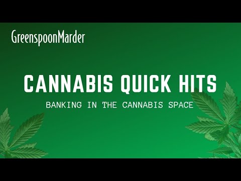 Cannabis Quick Hits – Banking in the Cannabis Industry