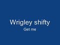 shifty wrigley get me shifty wrigley get me