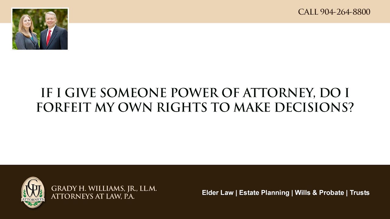 Video - If I give someone power of attorney, do I forfeit my own rights to make decisions?