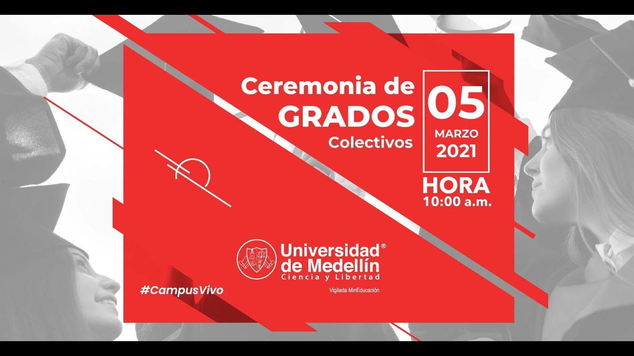 Grados Ceremoniales UdeMedellín 2021-1. Ceremonia de grados colectivos. Viernes 5 de marzo de 2021. A las 10:00 a. m.