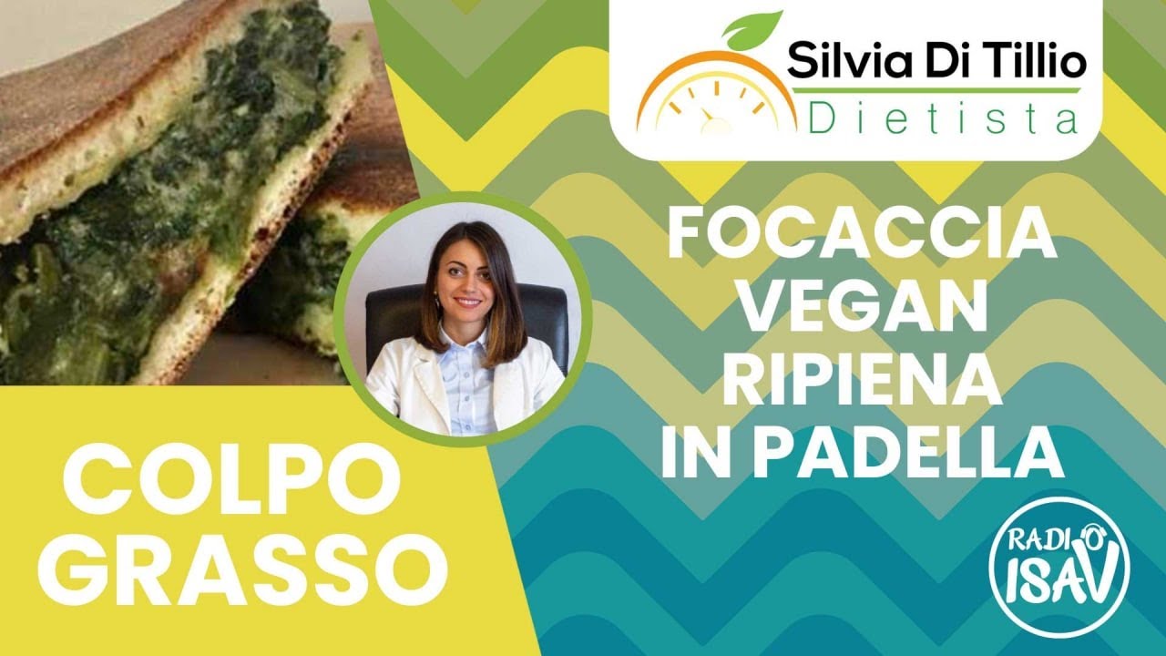 RADIO ISAV |  Colpo Grasso - Dietista Silvia Di Tillio | FOCACCIA VEGAN RIPIENA IN PADELLA