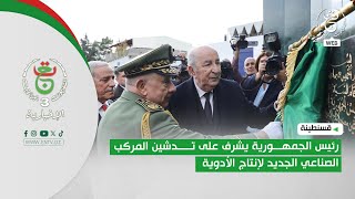 قسنطينة - رئيس الجمهورية يشرف على تدشين المركب الصناعي الجديد لإنتاج الأدوية