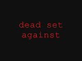 dead set against