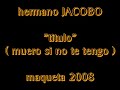 hermano jacobo   muero si no te tengo  maqueta 2008 