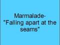 Marmalade- Falling apart at the seams