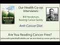 continued our health co-op with bill henderson on anti-cancer diet.