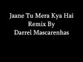Jaane Tu Mera Kya Hai Remix By Darrel Mascarenhas