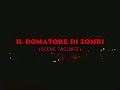 IL DOMATORE DI ZOMBI (Scene tagliate)