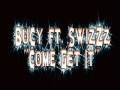 BuCy Ft. SwizZz- Come Get It