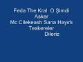 ÇİLEKEASH DOSTUM ASKERDE ŞİMDİ SAYIYOR ARDI ARDINA GÜNLERİ..KAFASINDA BERESİ ELİNDE TÜFEĞİESKİ HATIRALAR SİLİNMEZKİ..DİNMESİN GÖKLERDE AY YILDIZ BAYRAKELİMDE VAR BAK AYNA TARAKGİDİYORUM ANA SİZLERİ AĞLATARAKANA KARDEŞLERİME SEN İYİ BAKGÜNLER GEÇTİ ZAMAN DOLDU ANA OĞLUN BAK ASKER OLDUÜZÜLME ANAM VATAN BORCU NAMUZ BORCUBEN NE İLKİM NEDE SONUNCU GİTMEK KOLAY DÖNMEK ZOR ASKER OCAĞI ANAM BURDA AYRILIK ZORASKERİM ANAM GÜNLER GECMİYORHASRETİNİZ İÇİMİ YAKIYORUĞURLAR OLSUN SANA BİLOCANHADİ GİT SENİ BEKLİYOR BU VATANEĞME SAKIN BAŞINI BİRAN DİK TUT BAŞINI DAİMA HERANTEK DİLEĞİMİZ VAR ALLAHTANDÜŞMANLARDAN KORUSUN SENİ YARADANMEKTUPSUZ KOYMA BİZİ BİLOCANASKER YOLU BEKLER OLDUMGÜNLERDİR BEN SARARDIM SOLDUMÇİLEKEASH ASKERDE ŞİMDİKENDİMİ GÖZ YAŞLARINA BOĞDUMHÜSEYİN HAMZA HEYBET HAKAN DJ FİRARİVE MURAT HAYIRLI TESKERELER DİLER..BEAT İÇİN DJ KRALA SONSUZ TŞKRLER   FEDA FT THE KRAL