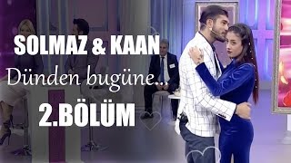 Solmaz ve Kaan Dünden bugüne... 2.Bölüm