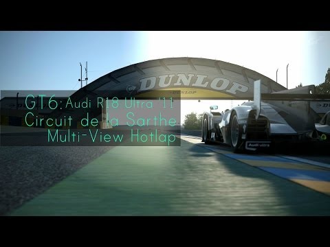 GT6 || Audi R18 Ultra '11 || Le Mans || Multi-view Hotlap