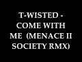 T-WISTED - COME WITH ME (MENACE II SOCIETY RMX)