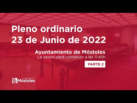 Pleno ordinario 23 de junio de 2022. Ayuntamiento de Móstoles. Parte 2