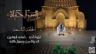 السيرة حياة | غزوة أحد .. تعلم قوانين الحياة من رسول الله - الحلقة 9