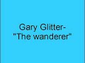 Gary Glitter- The wanderer Gary Glitter- The wanderer