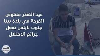 عيد الفطر منقوص الفرحة في بلدة بيتا جنوب نابلس بفعل جرائم الاحتلال