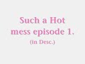 Such a hot mess..♥ episode one