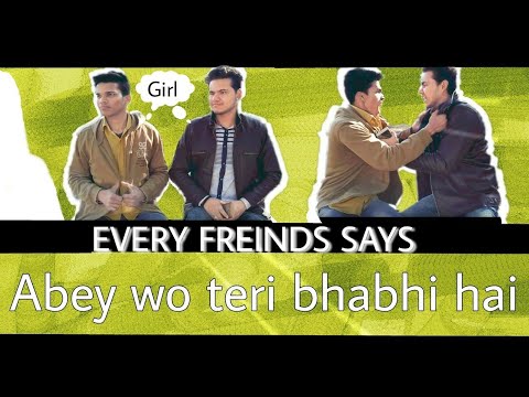 EVERY FREINDS SAYS || ABEY WO TERI BHABHI HAI || THE KAMINE FREINDS .