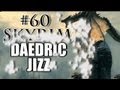 Skyrim Playthrough - #60 DAEDRIC JIZZ?