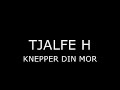 Tjalfe H - Knepper Din Mor