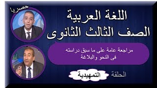 لغة عربية 3 ثانوى 2019 - حلقة تمهيدية - مراجعة عامة على ما سبق دراسته فى النحو والبلاغة
