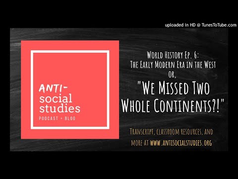 World History Ep. 6: The Early Modern Era in the West or, "We Missed Two Whole Continents?!"