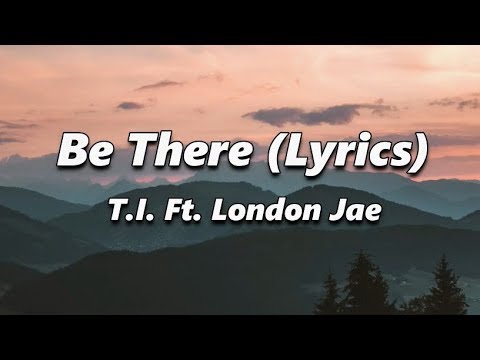 T.I. - Be There (Lyrics) Ft. London Jae