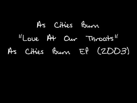As Cities Burn Lyrics As cities burn (2002) a breath of water, straight aways to get away, far too long, the sickness of your memory, higher than i as cities burn (2003) love at our throats, 1:27, the nothing that kills. as cities burn lyrics