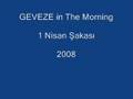 GEVEZE in The Morning 2008 1 Nisan Şakası