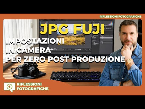 FILE JPEG FUJIFILM  :  LE IMPOSTAZIONI IN CAMERA PER ZERO POST PRODUZIONE E NON SOLO