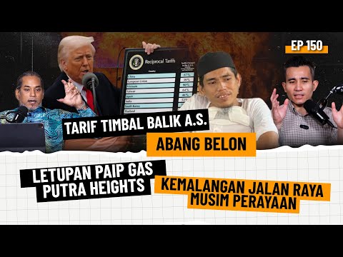 EP150 | Tarif Timbal Balik A.S, Abang Belon, Letupan Putra Heights, Kemalangan Musim Perayaan