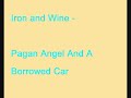 Iron and Wine - Pagan Angel And A Borrowed Car Iron and Wine - Pagan Angel And A Borrowed Car