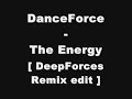Danceforce - the energy [deepforce remix edit]