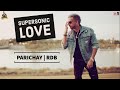 Parichay - Supersonic Love feat. RDB [FULL SONG]